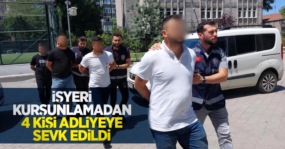 İşyeri kurşunlamadan 4 kişi adliyeye sevk edildi