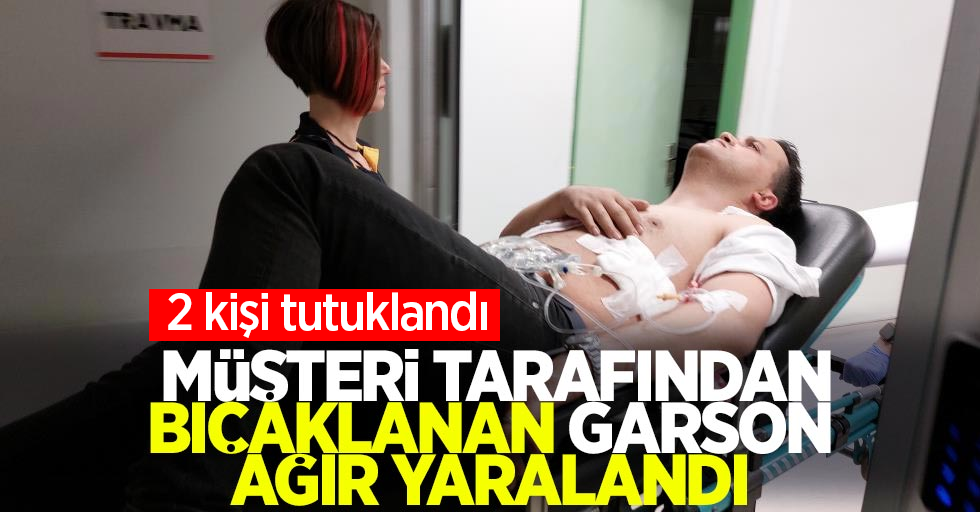 Müşteri tarafından bıçaklanan garson ağır yaralandı: 2 tutuklama!