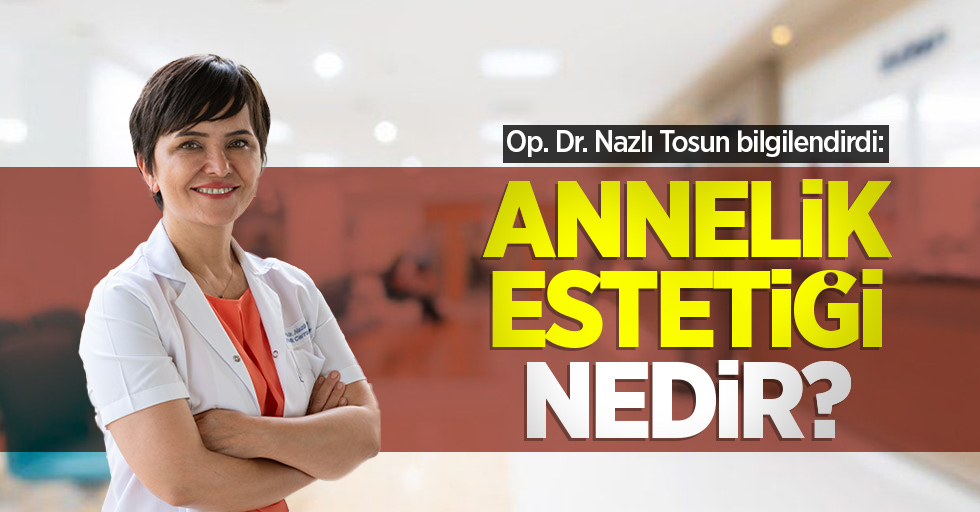 Op. Dr. Nazlı Tosun bilgilendirdi: Annelik estetiği nedir?