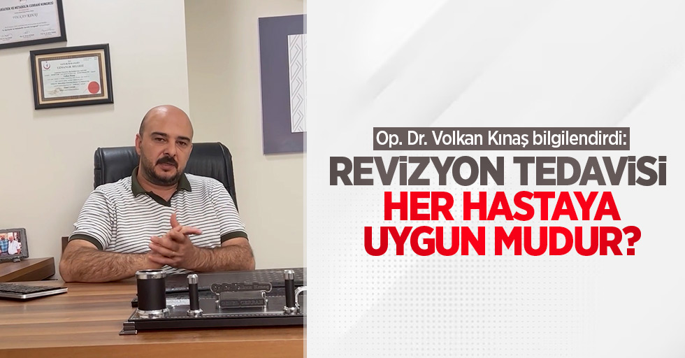 Op. Dr. Volkan Kınaş bilgilendirdi: Revizyon tedavisi her hastaya uygun mudur?