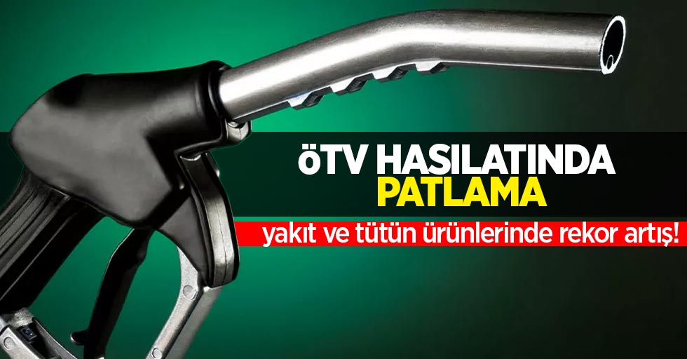 ÖTV hasılatında patlama: yakıt ve tütün ürünlerinde rekor artış!