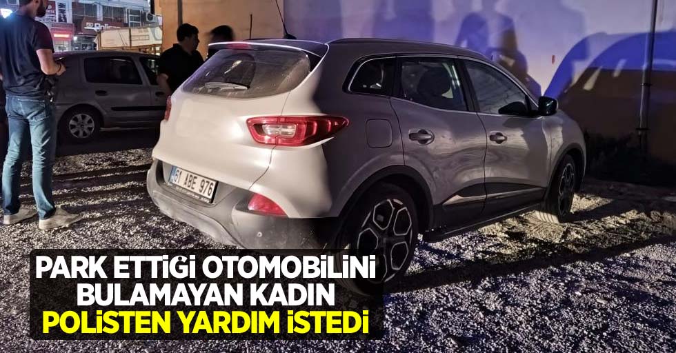 Park ettiği otomobilini bulamayan kadın, polisten yardım istedi