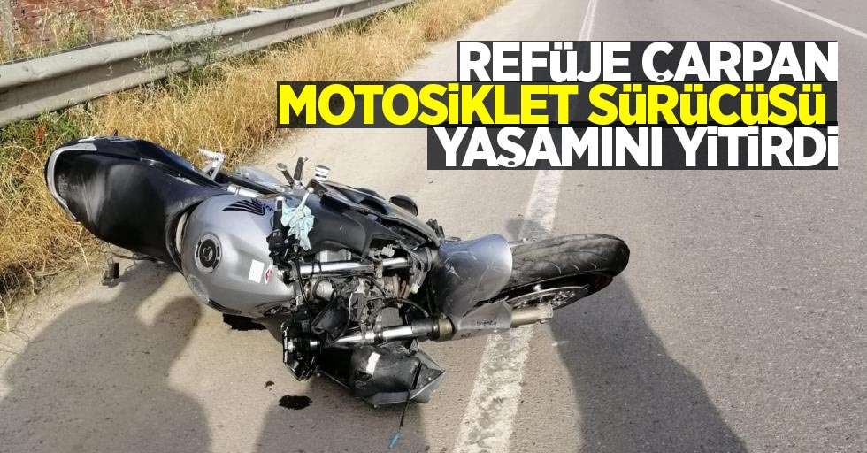Refüje çarpan motosiklet sürücüsü yaşamını yitirdi