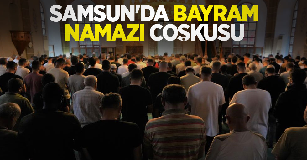 Samsun'da bayram namazı coşkusu