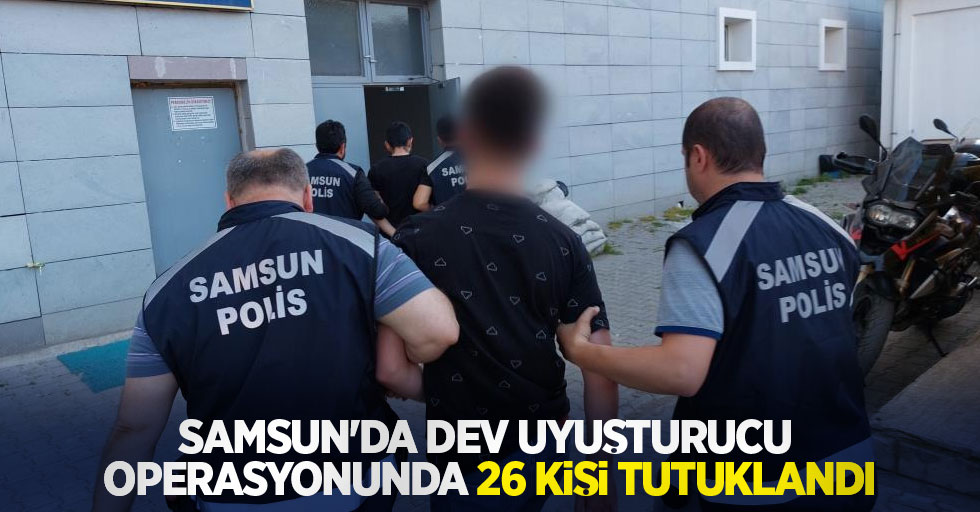 Samsun'da dev uyuşturucu operasyonunda 26 kişi tutuklandı