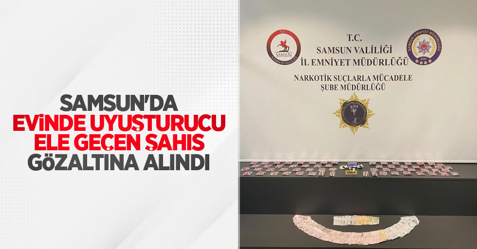 Samsun'da evinde uyuşturucu ele geçen şahıs gözaltına alındı