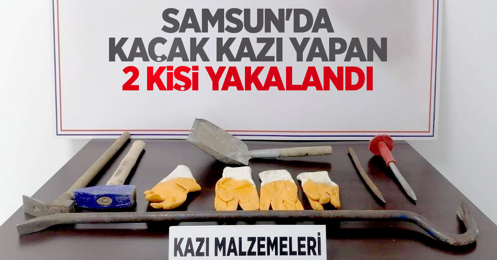 Samsun'da kaçak kazı yapan 2 kişi yakaladı