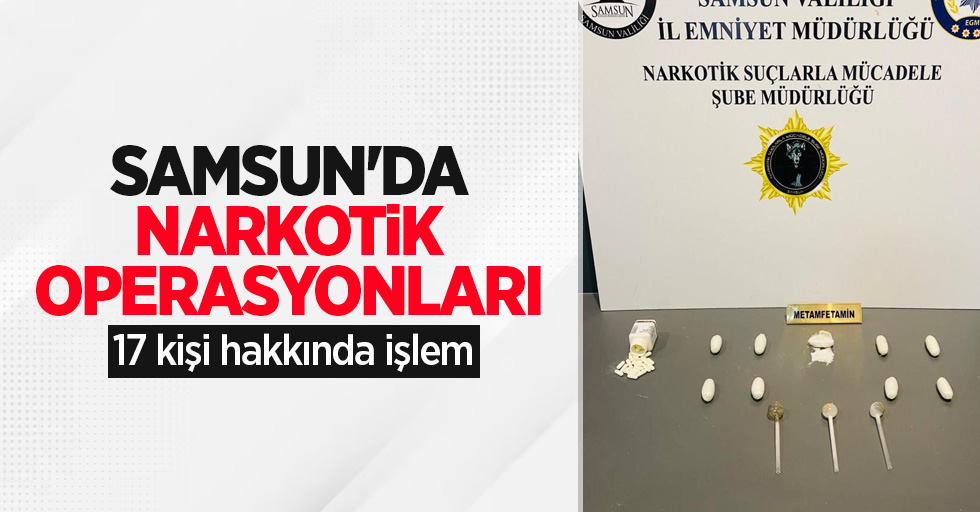 Samsun'da narkotik operasyonları: 17 kişi hakkında işlem