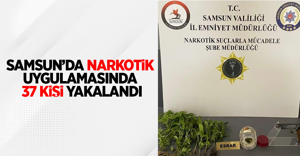 Samsun'da narkotik uygulamasında 37 kişi yakalandı