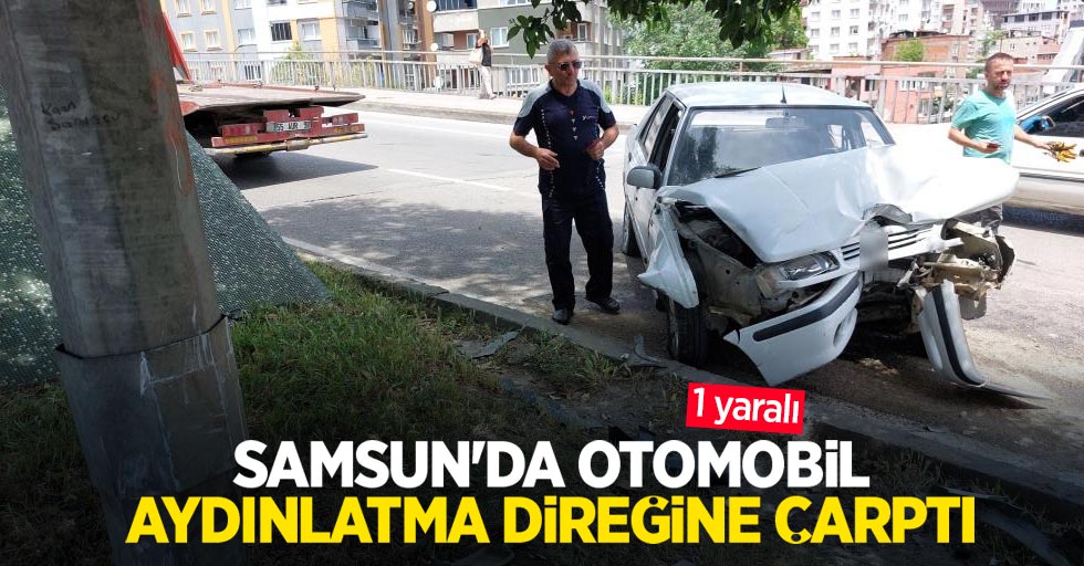 Samsun'da otomobil aydınlatma direğine çarptı: 1 yaralı