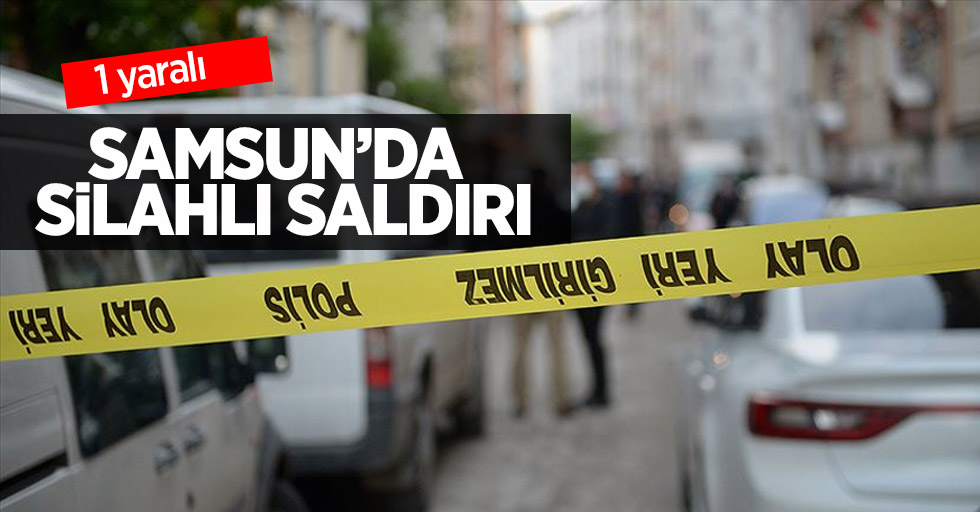 Samsun'da silahlı saldırı: 1 yaralı