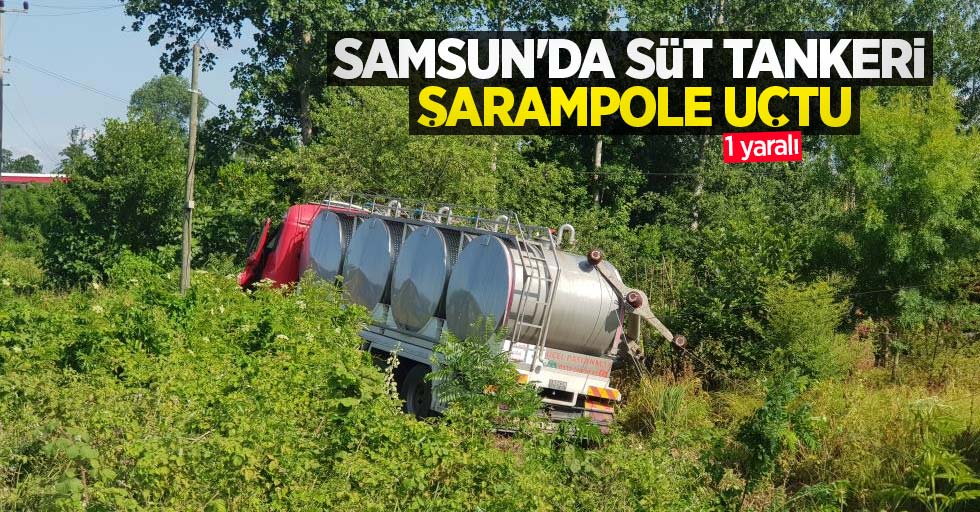 Samsun'da süt tankeri şarampole uçtu: 1 yaralı