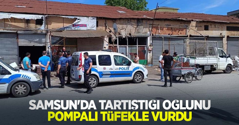 Samsun'da tartıştığı oğlunu pompalı tüfekle vurdu