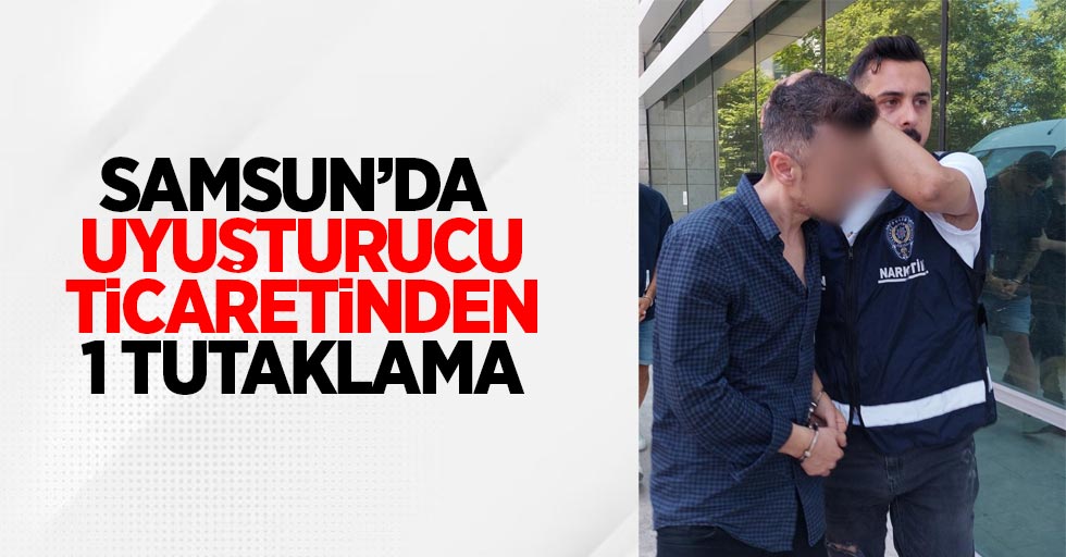 Samsun'da uyuşturucu ticaretinden 1 tutuklama