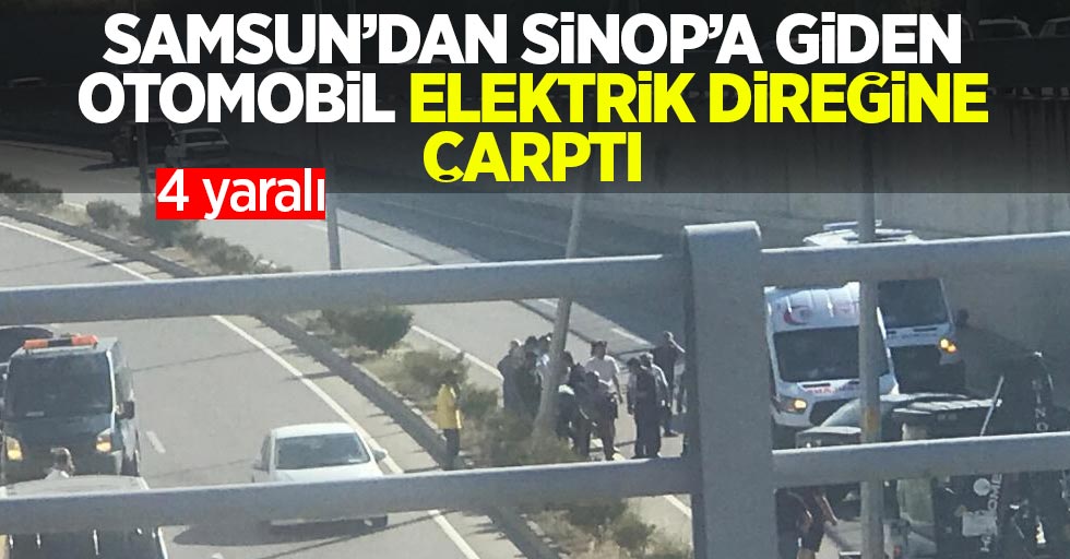 Samsun'dan Sinop'a giden otomobil elektrik direğine çarptı: 4 yaralı