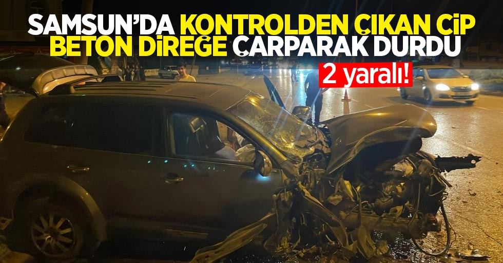 Samsun’da kontrolden çıkan cip beton direğe çarparak durdu: 2 yaralı!