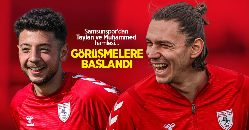 Samsunspor'dan Taylan ve Muhammed hamlesi...  GÖRÜŞMELERE BAŞLANDI