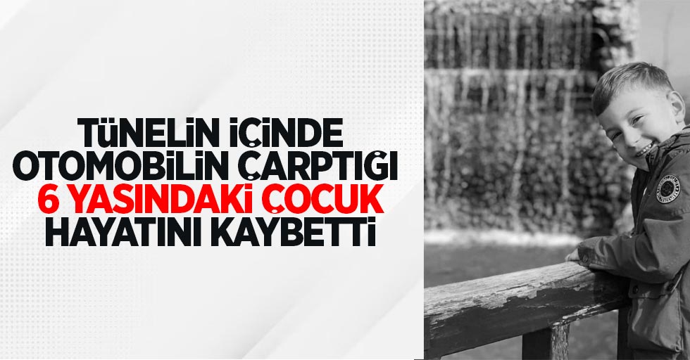 Tünelin içinde otomobilin çarptığı 6 yaşındaki çocuk hayatını kaybetti