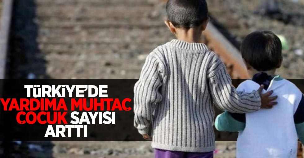 Türkiye’de yardıma muhtaç çocuk sayısı arttı