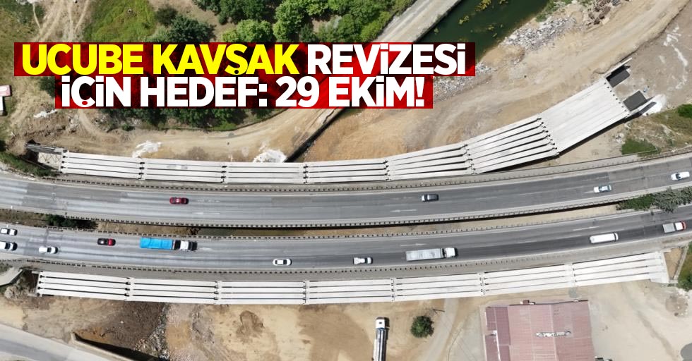 Ucube Kavşak revizesi için hedef: 29 Ekim!