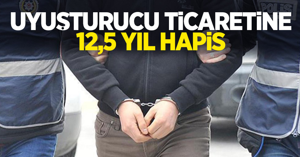 Uyuşturucu ticaretine 12,5 yıl hapis