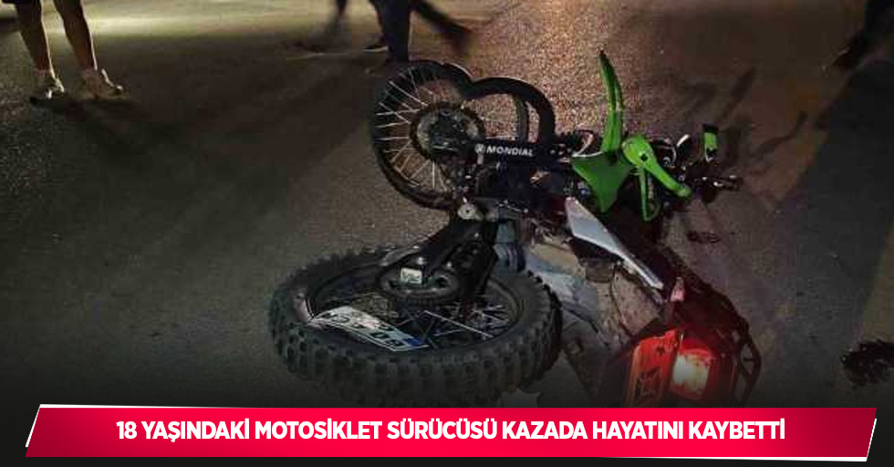 18 yaşındaki motosiklet sürücüsü kazada hayatını kaybetti