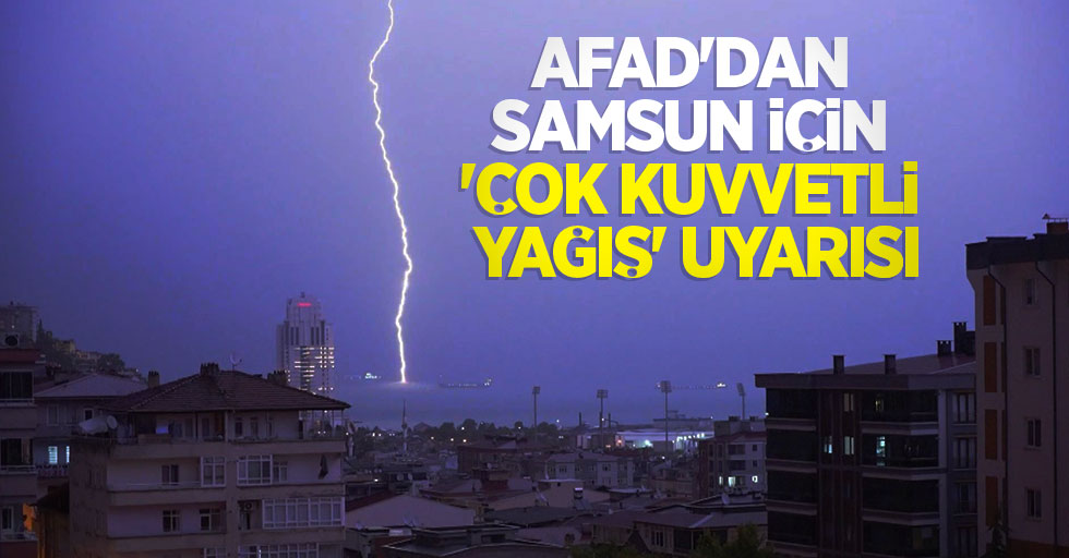 AFAD'dan Samsun için 'çok kuvvetli yağış' uyarısı