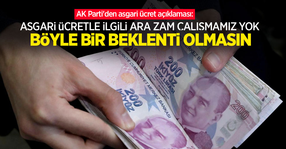 AK Parti'den asgari ücret açıklaması: Asgari ücretle ilgili ara zam çalışmamız yok, böyle bir beklenti olmasın