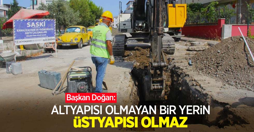 Başkan Doğan: “Altyapısı olmayan bir yerin üstyapısı olmaz”