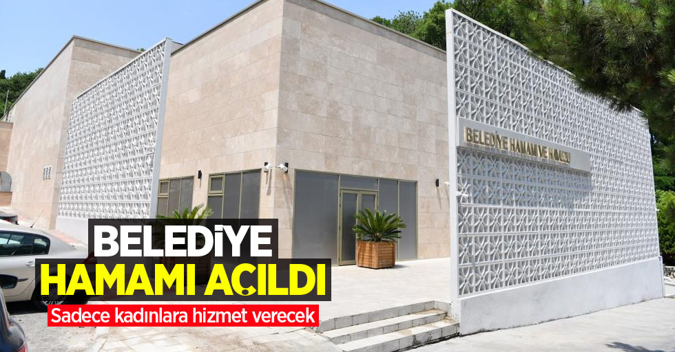 Belediye Hamamı açıldı: Sadece kadınlara hizmet verecek