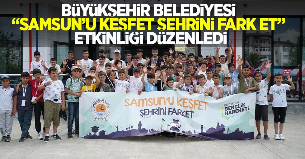 Büyükşehir Belediyesi “Samsun’u keşfet şehrini fark et” etkinliği gerçekleştirdi.