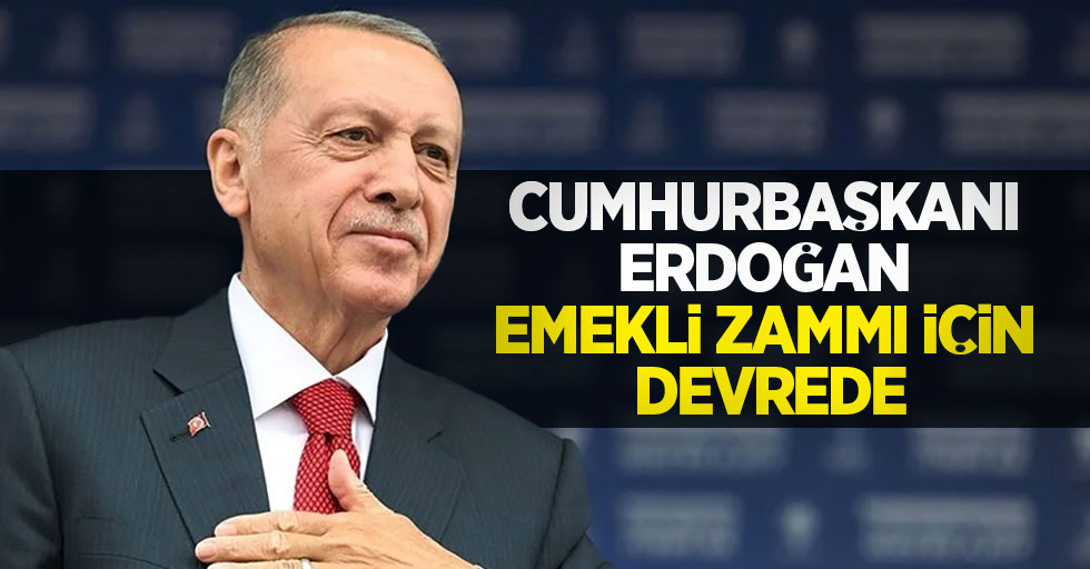 Cumhurbaşkanı Erdoğan emekli zammı için devrede