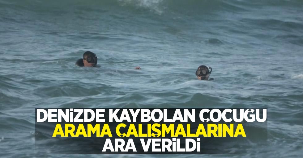 Denizde kaybolan çocuğu arama çalışmalarına ara verildi