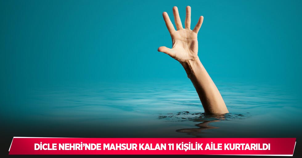 Dicle Nehri’nde mahsur kalan 11 kişilik aile kurtarıldı