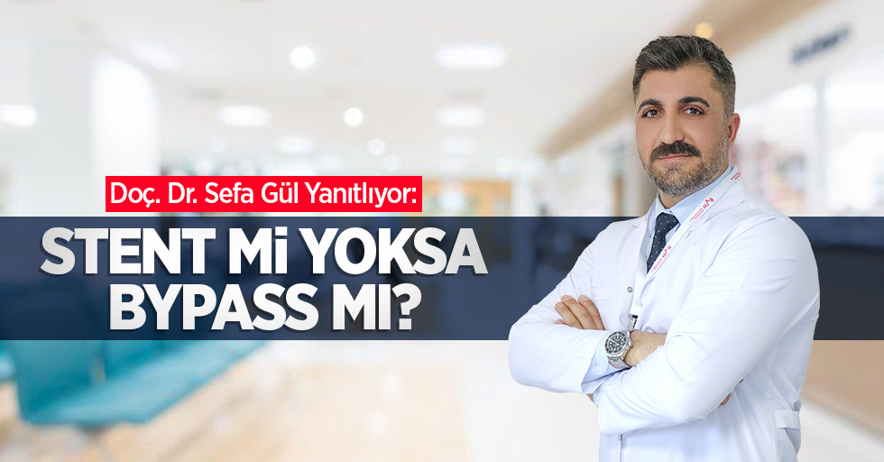 Doç. Dr. Sefa Gül Yanıtlıyor: Stent mi yoksa Bypass mı?