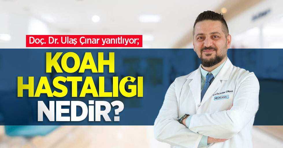 Doç.Dr. Ulaş Çınar yanıtlıyor; KOAH hastalığı nedir?