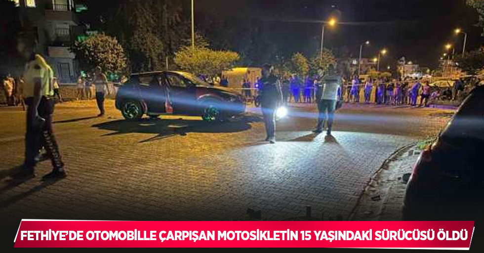 Fethiye’de otomobille çarpışan motosikletin 15 yaşındaki sürücüsü öldü