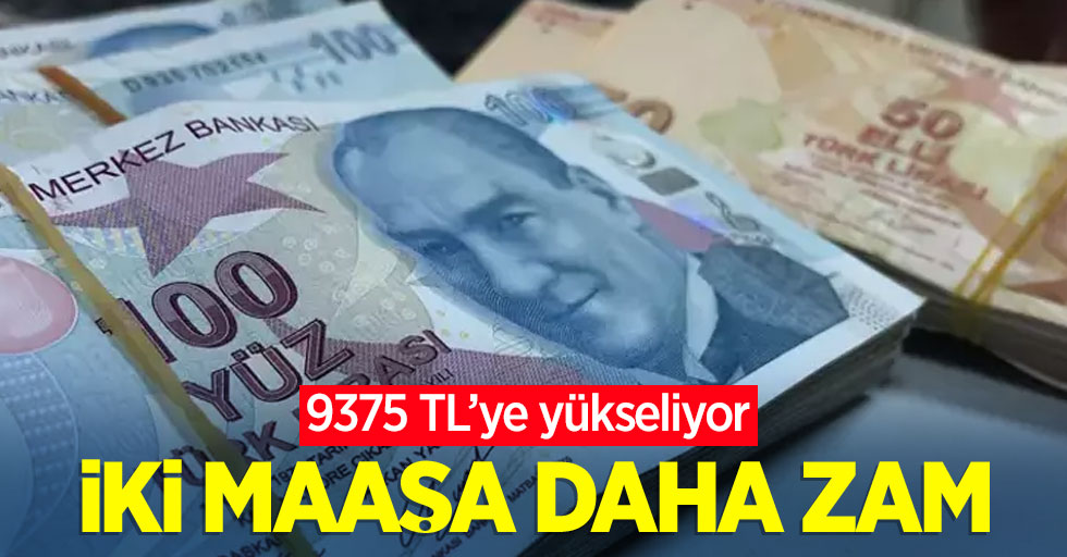 İki maaşa daha zam: 9375 TL’ye yükseliyor