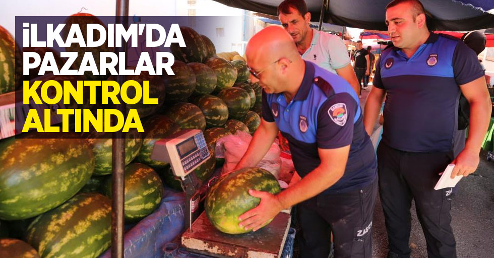 İlkadım’da pazarlar kontrol altında