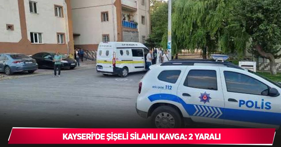 Kayseri’de şişeli silahlı kavga: 2 yaralı