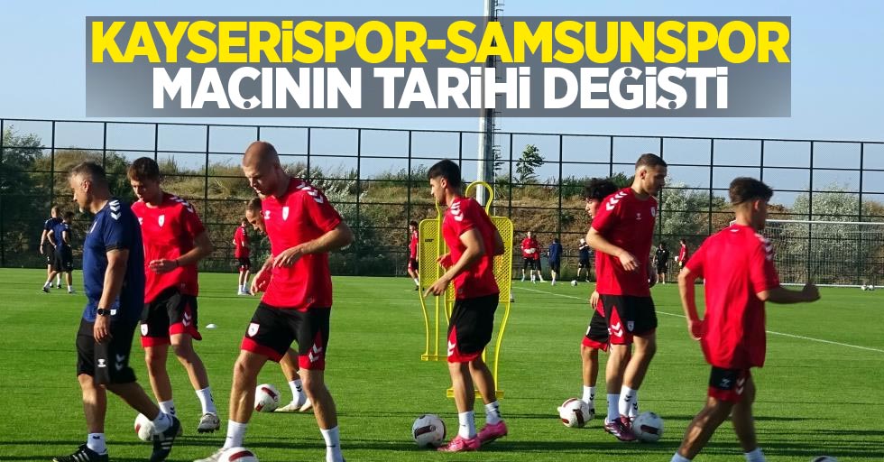 Kayserispor -Samsunspor maçının tarihi değişti