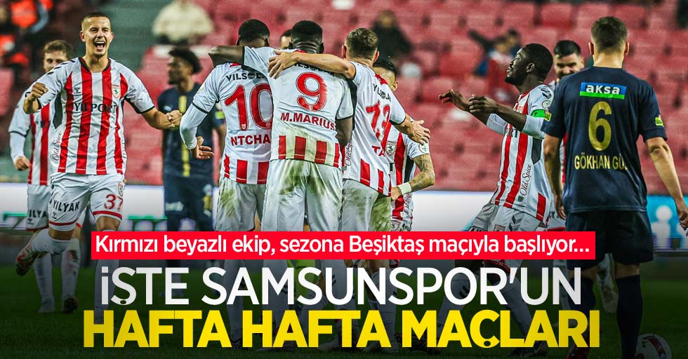 Kırmızı beyazlı ekip, sezona Beşiktaş maçıyla başlıyor… İŞTE SAMSUNSPOR'UN HAFTA HAFTA MAÇLARI 