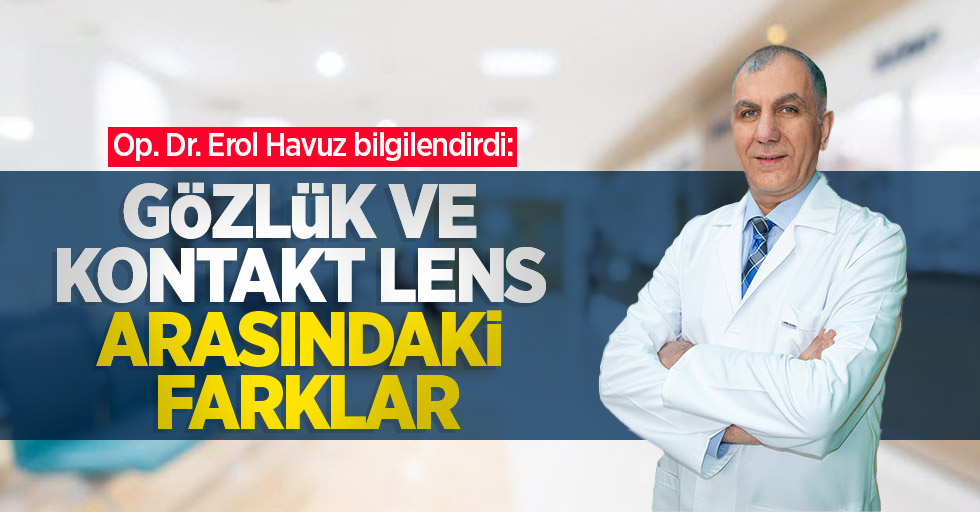 Op. Dr. Erol Havuz bilgilendirdi: Gözlük ve kontakt lens arasındaki farklar