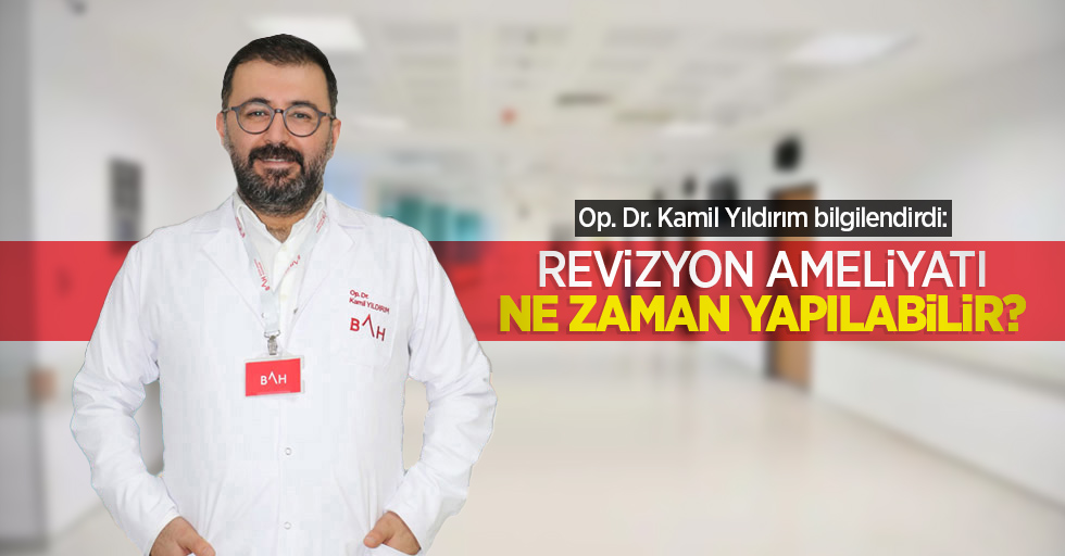 Op. Dr. Kamil Yıldırım bilgilendirdi: Revizyon ameliyatı ne zaman yapılabilir?