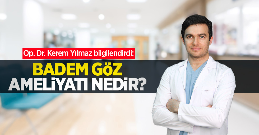 Op. Dr. Kerem Yılmaz bilgilendirdi: Badem göz ameliyatı nedir?