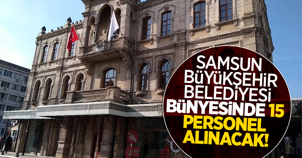 Samsun Büyükşehir Belediyesi bünyesinde 15 personel alınacak!