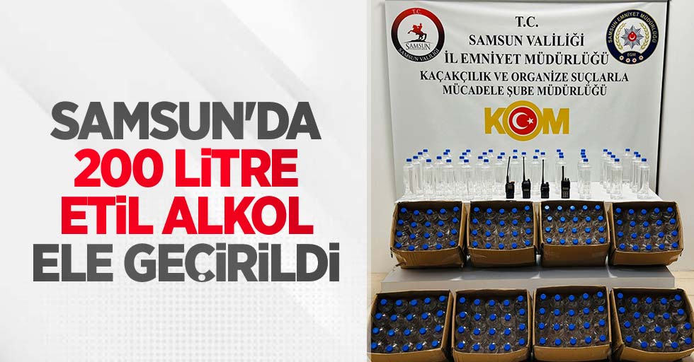 Samsun'da 200 litre etil alkol ele geçirildi