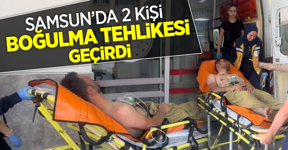 Samsun'da 2 kişi boğulma tehlikesi geçirdi