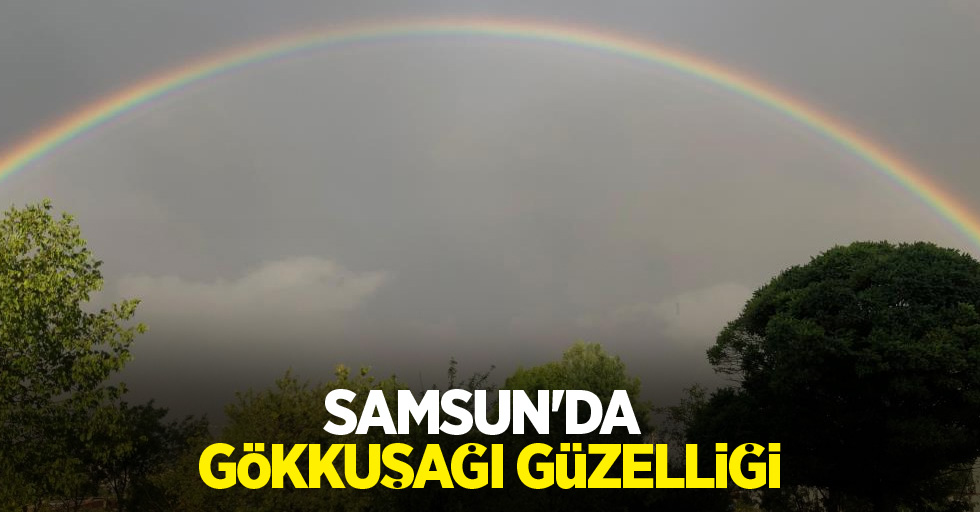 Samsun'da gökkuşağı güzelliği