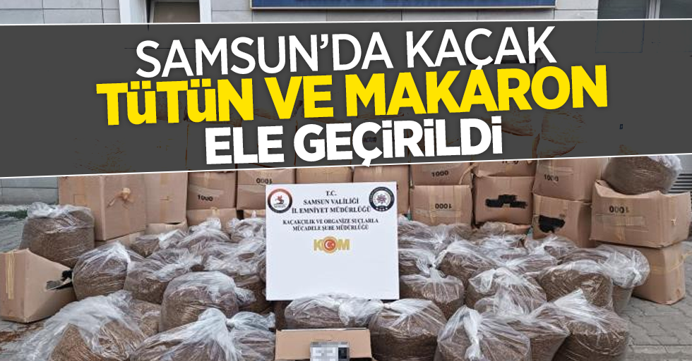 Samsun'da kaçak tütün ve makaron ele geçirildi